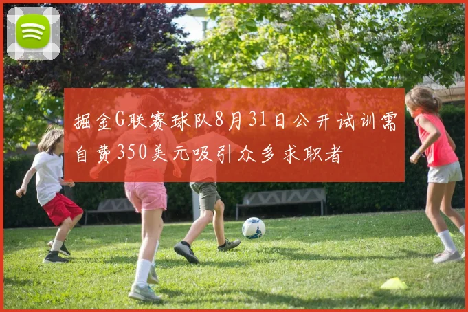 掘金G联赛球队8月31日公开试训需自费350美元吸引众多求职者